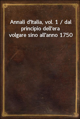 Annali d'Italia, vol. 1 / dal principio dell'era volgare sino all'anno 1750