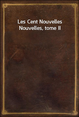 Les Cent Nouvelles Nouvelles, ...