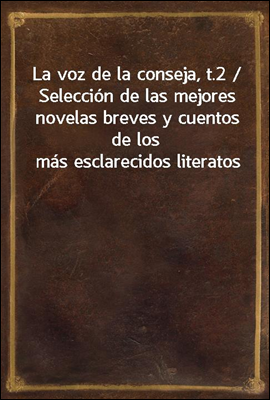 La voz de la conseja, t.2 / Seleccion de las mejores novelas breves y cuentos de los mas esclarecidos literatos
