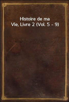 Histoire de ma Vie, Livre 2 (V...