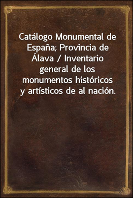 Catalogo Monumental de Espana;...