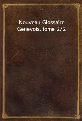 Nouveau Glossaire Genevois, to...