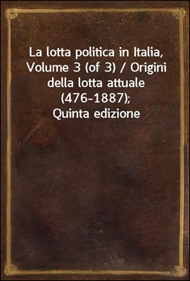 La lotta politica in Italia, V...