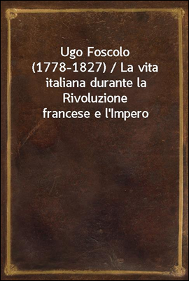 Ugo Foscolo (1778-1827) / La v...
