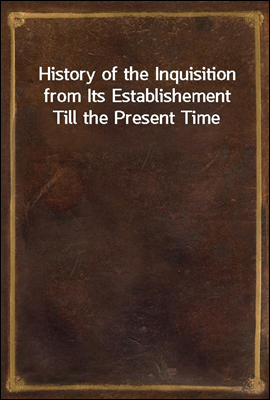History of the Inquisition fro...
