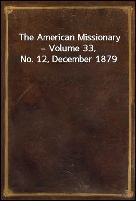 The American Missionary ? Volume 33, No. 12, December 1879