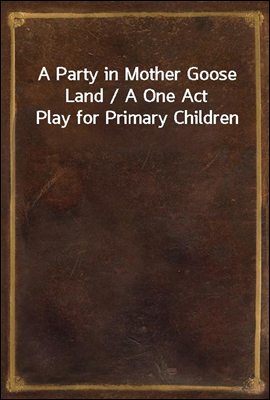 A Party in Mother Goose Land / A One Act Play for Primary Children