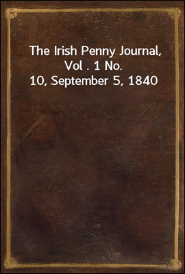 The Irish Penny Journal, Vol . 1 No. 10, September 5, 1840