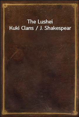 The Lushei Kuki Clans / J. Shakespear
