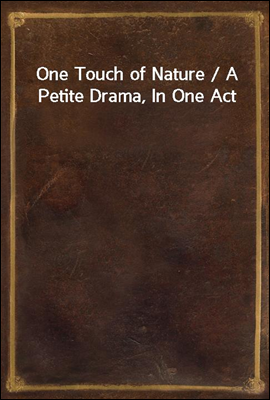 One Touch of Nature / A Petite Drama, In One Act