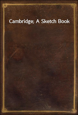 Cambridge; A Sketch Book