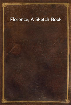 Florence; A Sketch-Book