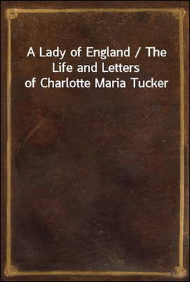 A Lady of England / The Life and Letters of Charlotte Maria Tucker
