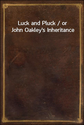 Luck and Pluck / or John Oakle...