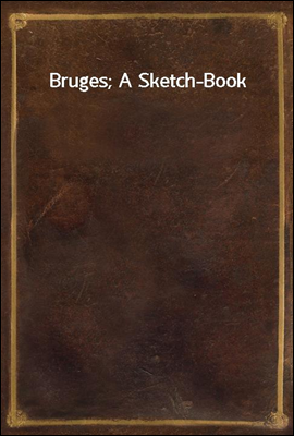 Bruges; A Sketch-Book
