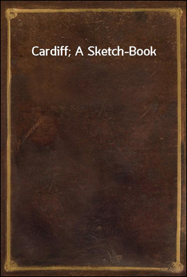 Cardiff; A Sketch-Book