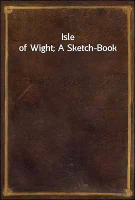 Isle of Wight; A Sketch-Book