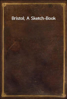 Bristol; A Sketch-Book