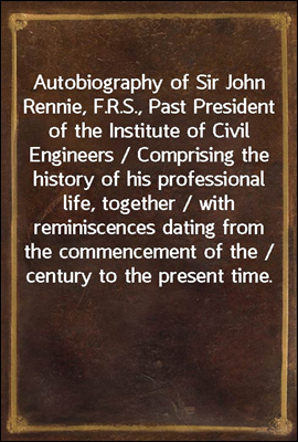 Autobiography of Sir John Renn...