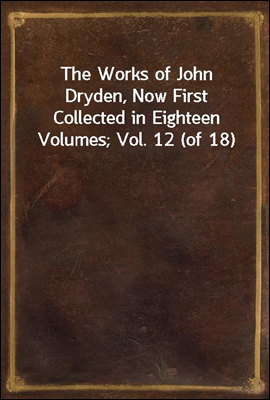 The Works of John Dryden, Now ...