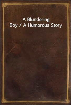 A Blundering Boy / A Humorous ...