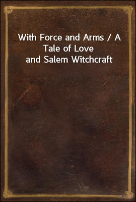 With Force and Arms / A Tale o...