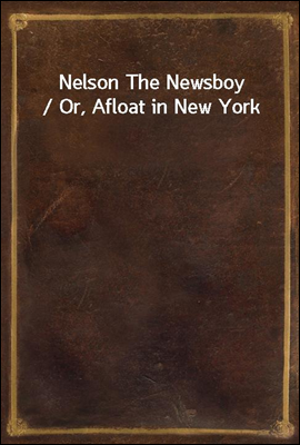 Nelson The Newsboy / Or, Afloa...