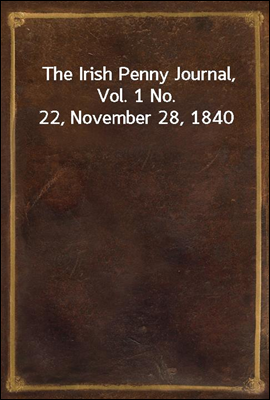 The Irish Penny Journal, Vol. 1 No. 22, November 28, 1840