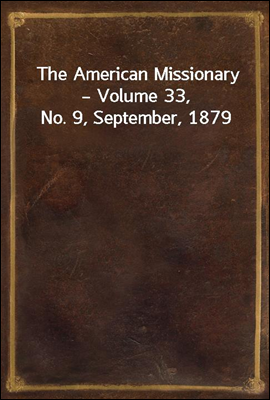The American Missionary ? Volume 33, No. 9, September, 1879