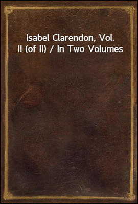 Isabel Clarendon, Vol. II (of II) / In Two Volumes