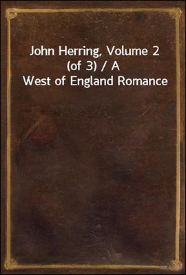 John Herring, Volume 2 (of 3) / A West of England Romance