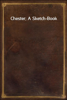 Chester; A Sketch-Book