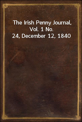 The Irish Penny Journal, Vol. 1 No. 24, December 12, 1840