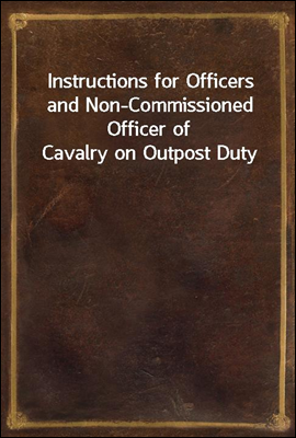 Instructions for Officers and Non-Commissioned Officer of Cavalry on Outpost Duty