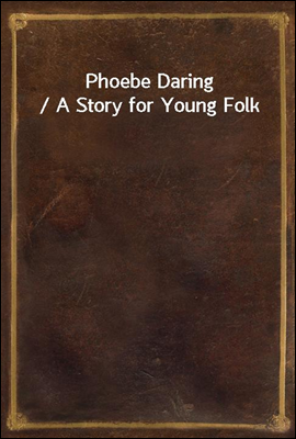 Phoebe Daring / A Story for Young Folk