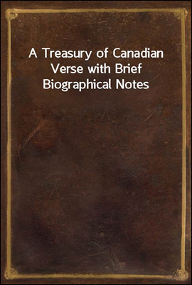 A Treasury of Canadian Verse with Brief Biographical Notes