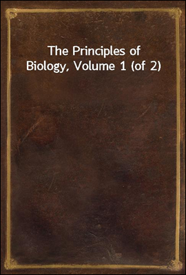 The Principles of Biology, Volume 1 (of 2)