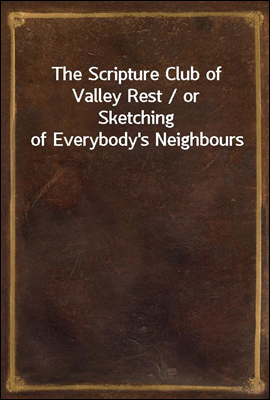 The Scripture Club of Valley Rest / or Sketching of Everybody's Neighbours