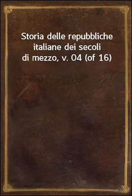 Storia delle repubbliche italiane dei secoli di mezzo, v. 04 (of 16)