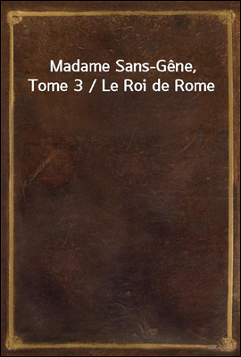 Madame Sans-Gene, Tome 3 / Le ...