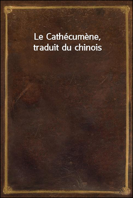 Le Cathecumene, traduit du chi...