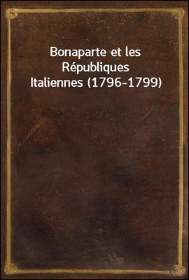 Bonaparte et les Republiques Italiennes (1796-1799)