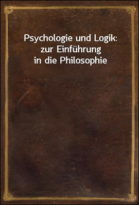 Psychologie und Logik: zur Einfuhrung in die Philosophie