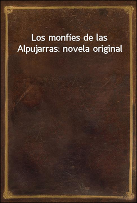 Los monfies de las Alpujarras: novela original