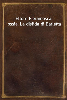 Ettore Fieramosca: ossia, La d...