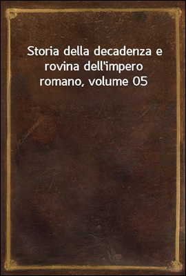 Storia della decadenza e rovina dell'impero romano, volume 05