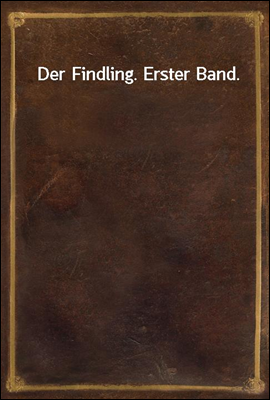 Der Findling. Erster Band.