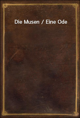 Die Musen / Eine Ode