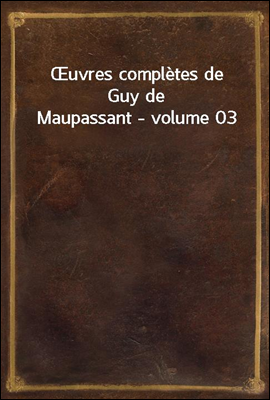 uvres completes de Guy de Maupassant - volume 03