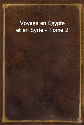 Voyage en Egypte et en Syrie - Tome 2